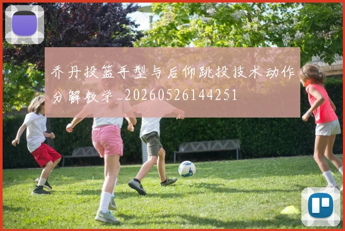 乔丹投篮手型与后仰跳投技术动作分解教学_20260526144251